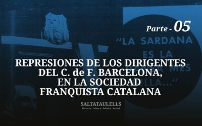 REPRESIONES DE LOS DIRIGENTES DEL C. DE F. BARCELONA, EN LA SOCIEDAD  FRANQUISTA CATALANA – PARTE 5.