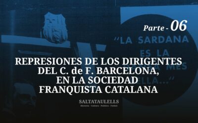 REPRESIONES DE LOS DIRIGENTES DEL C. DE F. BARCELONA, EN LA SOCIEDAD  FRANQUISTA CATALANA – PARTE 6.