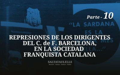 REPRESIONES DE LOS DIRIGENTES DEL C. DE F. BARCELONA, EN LA SOCIEDAD  FRANQUISTA CATALANA – PARTE 10.