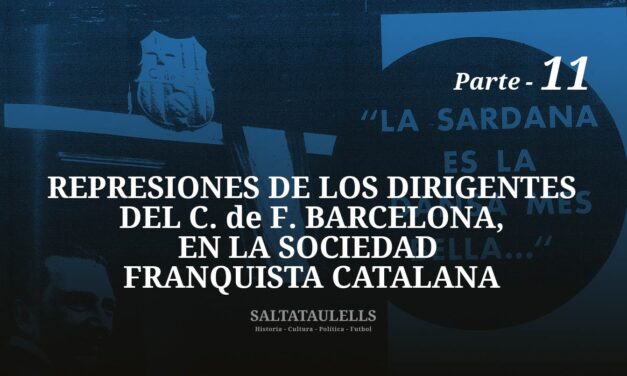 REPRESIONES DE LOS DIRIGENTES DEL C. DE F. BARCELONA, EN LA SOCIEDAD  FRANQUISTA CATALANA – PARTE 11.