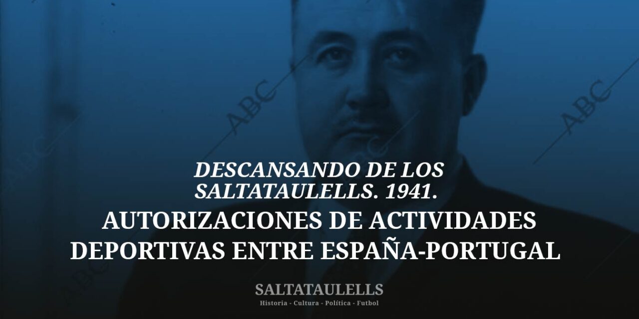 DESCANSANDO DE LOS SALTATAULELLS. 1941, MÁS SOBRE AUTORIZACIONES DE ACTIVIDADES DEPORTIVAS ENTRE ESPAÑA-PORTUGAL Y OTRAS CURIOSIDADES￼