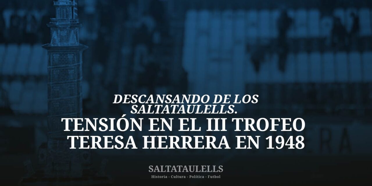 DESCANSANDO DE LOS SALTATAULELLS. III TROFEO TERESA HERRERA EN 1948. TENSIÓN ENTRE LA DELEGACIÓN NACIONAL DE DEPORTES Y EL MINISTERIO DE AA. EE.