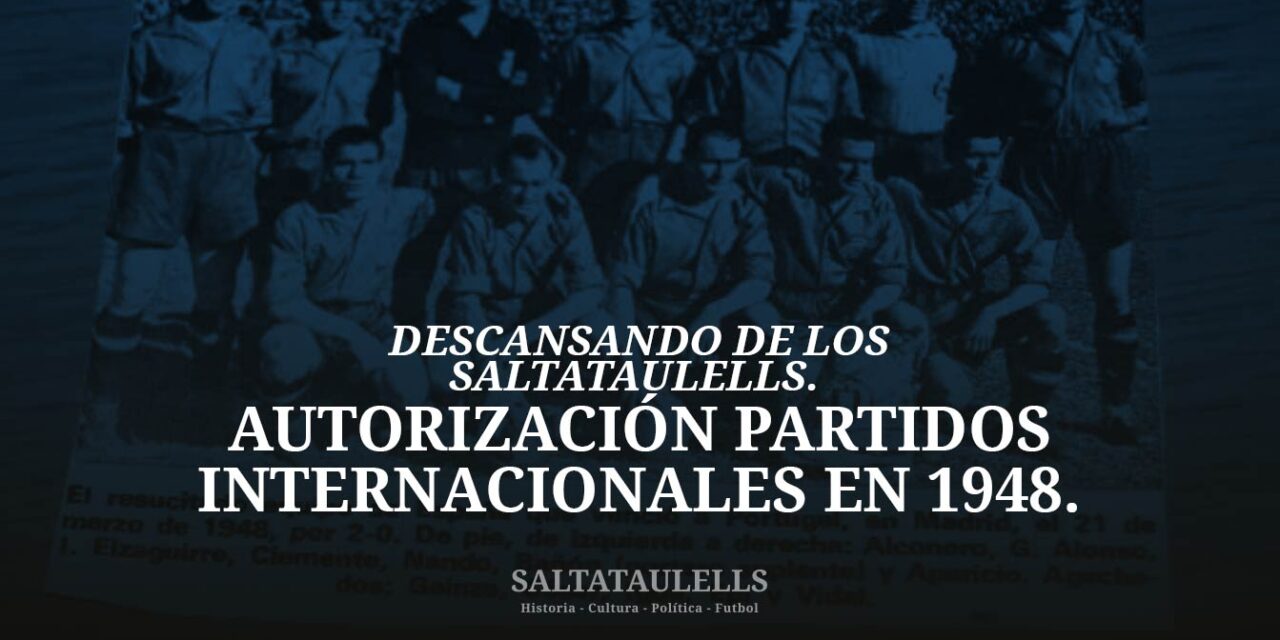 DESCANSANDO DE LOS SALTATAULELLS. SOBRE AUTORIZACIÓN PARTIDOS INTERNACIONALES EN 1948.