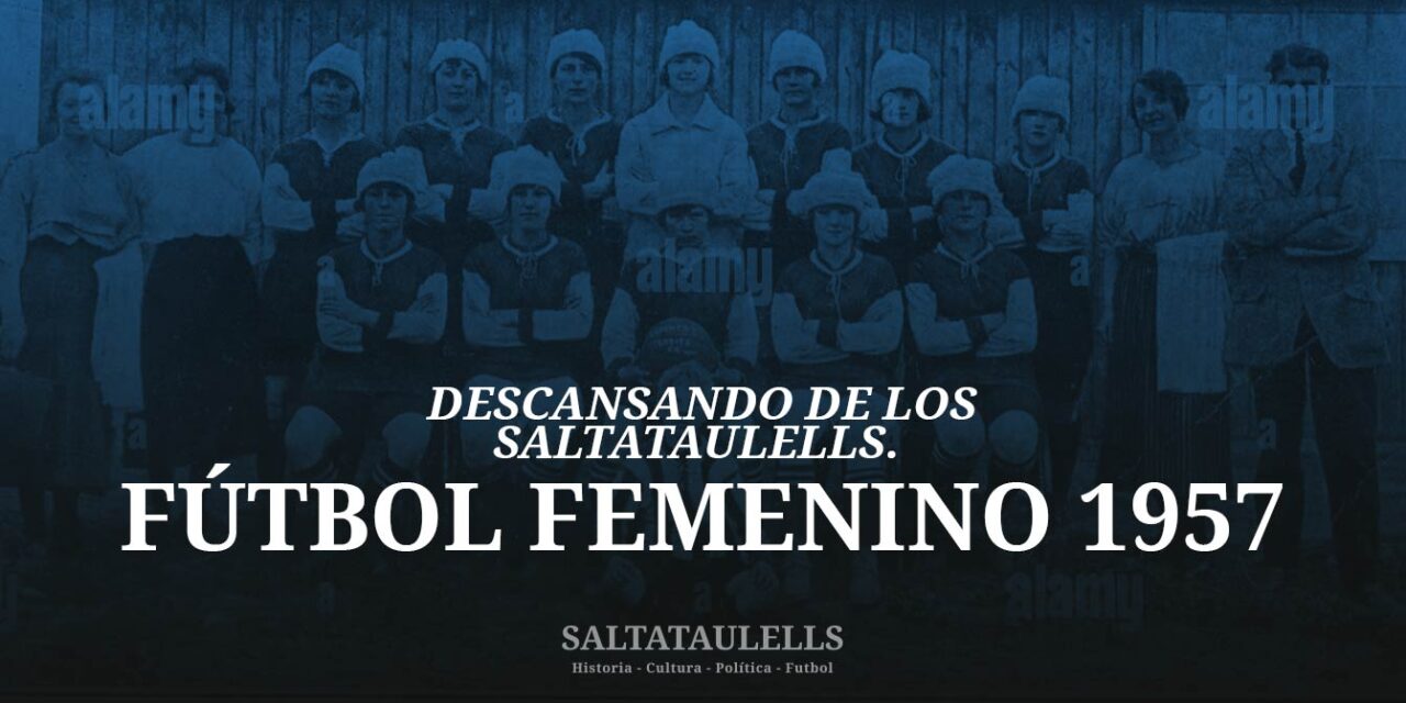 DESCANSANDO DE LOS “SALTATAULELLS” . UNA APORTACIÓN INÉDITA DE 1957 SOBRE FÚTBOL FEMENINO.