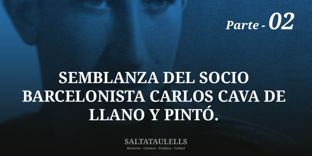 SEMBLANZA DEL SOCIO BARCELONISTA CARLOS CAVA DE LLANO Y PINTÓ. Parte 2