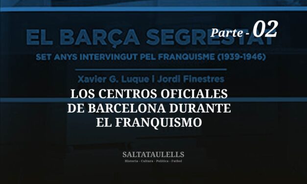 LOS CENTROS OFICIALES DE BARCELONA DURANTE EL FRANQUISMO: MAS EVIDENCIAS “DEL CONTROL Y DEL SECUESTRO” DEL C. de F. BARCELONA MÁS ALLÁ DE 1946.(2)