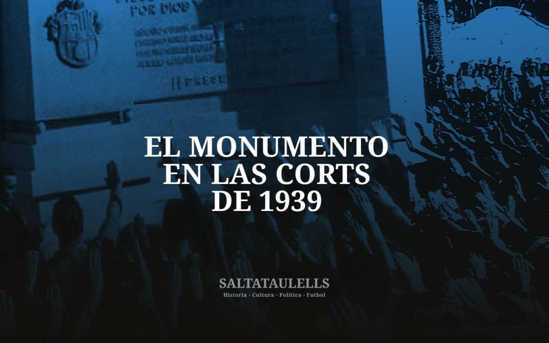 DESDE EL MADRIDISMO AYUDANDO A LOS “SALTATAULELLS” EN LA HISTORIA DEL F.C. BARCELONA. EL MONUMENTO EN LAS CORTS DE 1939.