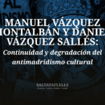 MANUEL VÁZQUEZ MONTALBÁN Y DANIEL VÁZQUEZ SALLÉS: Continuidad y degradación del antimadridismo cultural