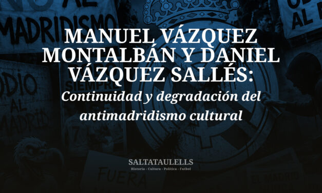 MANUEL VÁZQUEZ MONTALBÁN Y DANIEL VÁZQUEZ SALLÉS: Continuidad y degradación del antimadridismo cultural